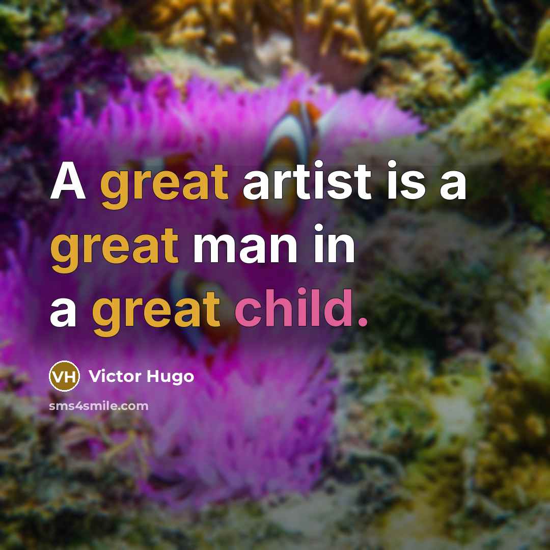 “A great artist is a great man in a great child.” quote by Victor Hugo