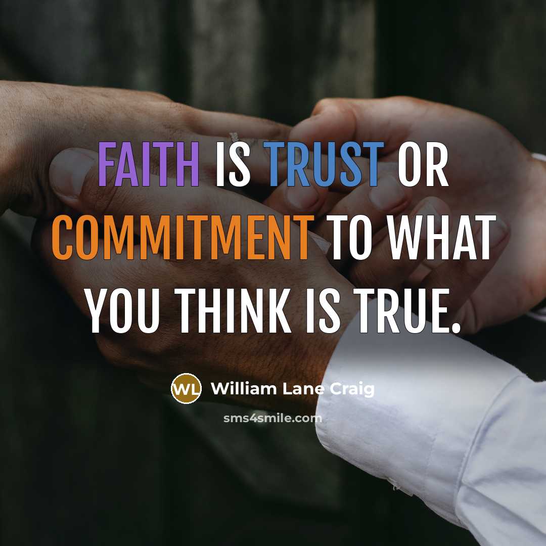 “Faith is trust or commitment to what you think is true.” quote by William Lane Craig