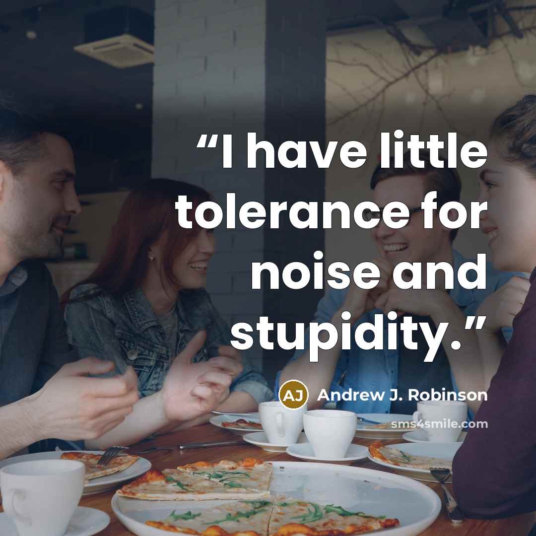 “I have little tolerance for noise and stupidity.” quote by Andrew J. Robinson