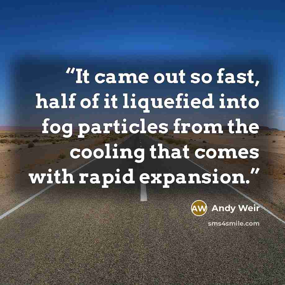 “It came out so fast, half of it liquefied into fog particles from the cooling that comes with rapid expansion.” quote by Andy Weir
