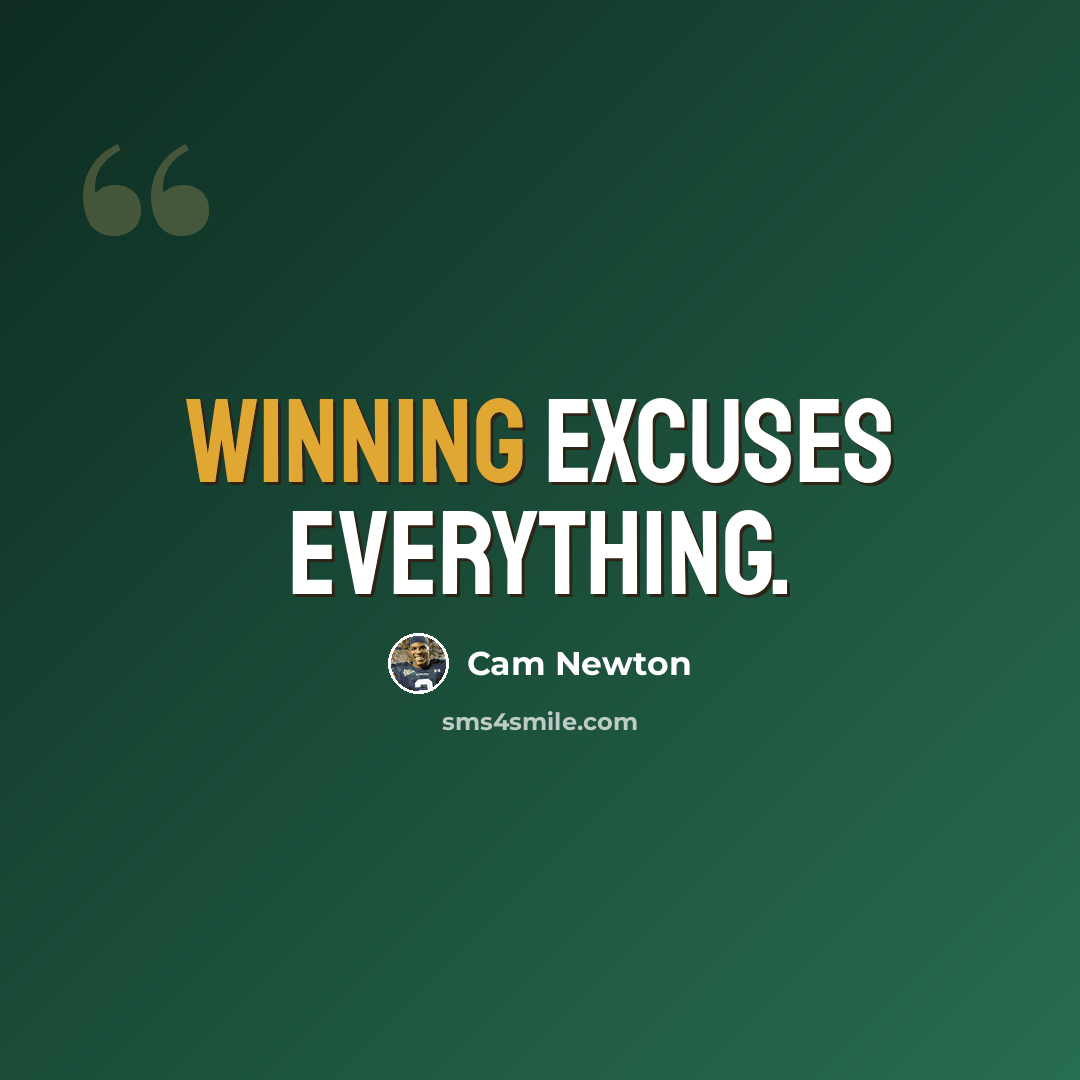 “Winning excuses everything.” quote by Cam Newton