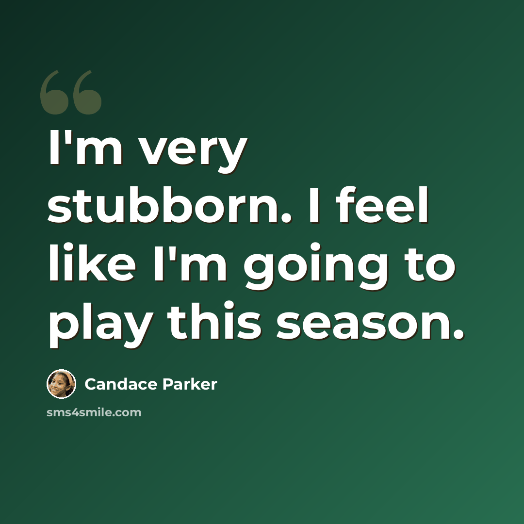 “I'm very stubborn. I feel like I'm going to play this season.” quote by Candace Parker
