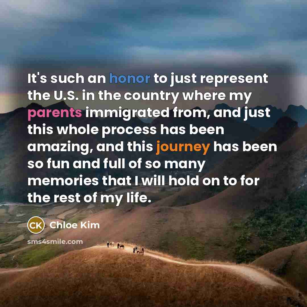 “It's such an honor to just represent the U.S. in the country where my parents immigrated from, and just this whole process has been amazing, and this journey has been so fun and full of so many memories that I will hold on to for the rest of my life.” quote by Chloe Kim