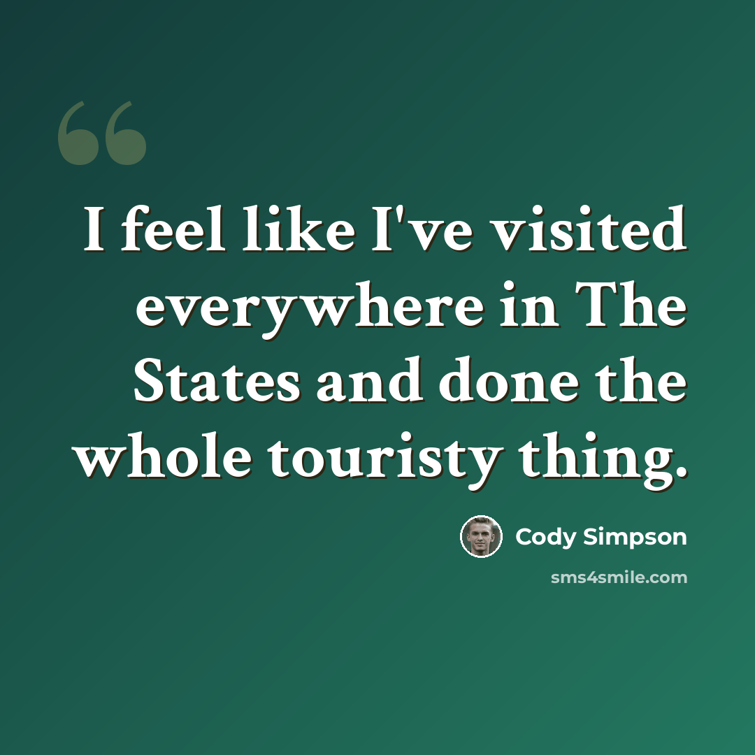 “I feel like I've visited everywhere in The States and done the whole touristy thing.” quote by Cody Simpson