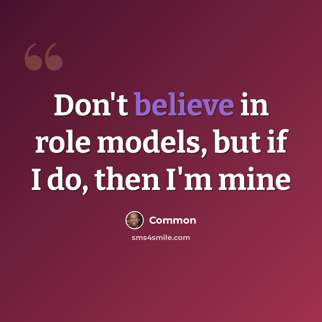 “Don't believe in role models, but if I do, then I'm mine” quote by Common
