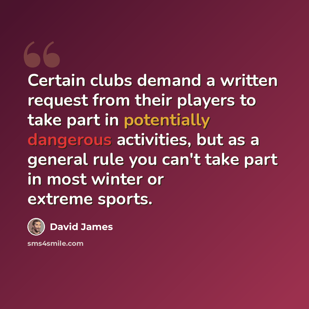 “Certain clubs demand a written request from their players to take part in potentially dangerous activities, but as a general rule you can't take part in most winter or extreme sports.” quote by David James
