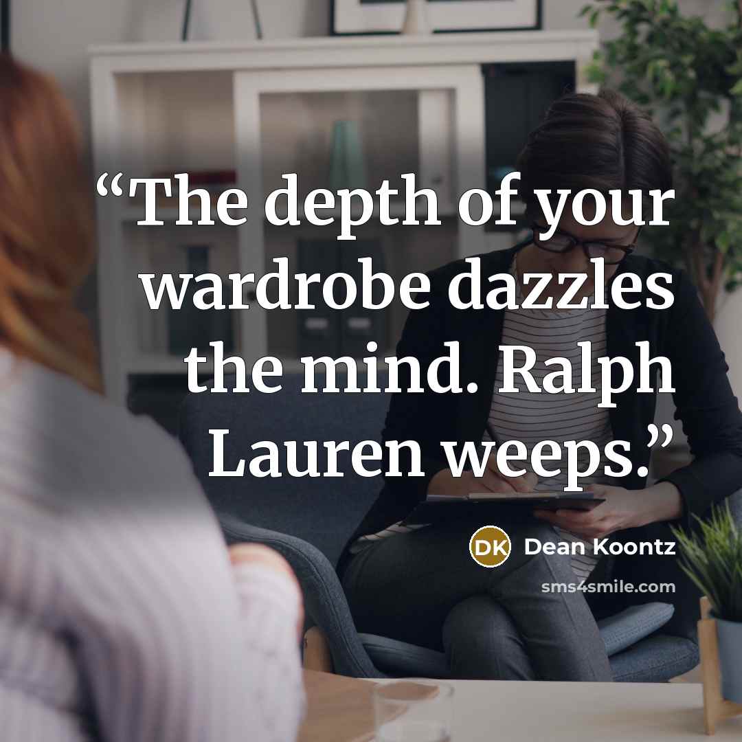 “The depth of your wardrobe dazzles the mind. Ralph Lauren weeps.” quote by Dean Koontz