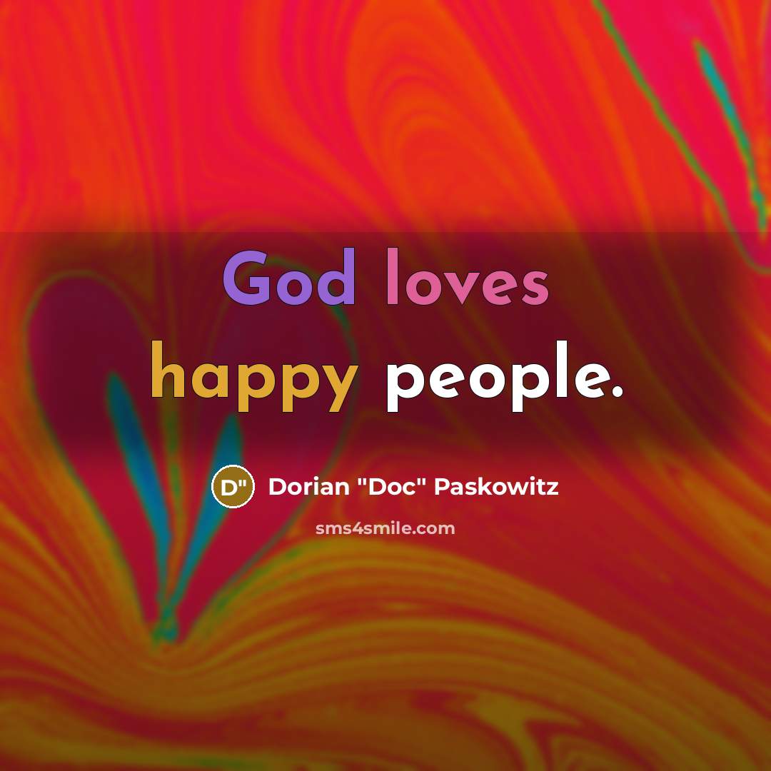 “God loves happy people.” quote by Dorian "Doc" Paskowitz