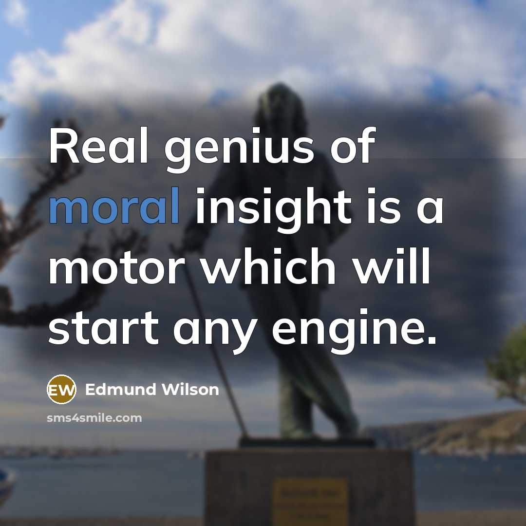 “Real genius of moral insight is a motor which will start any engine.” quote by Edmund Wilson