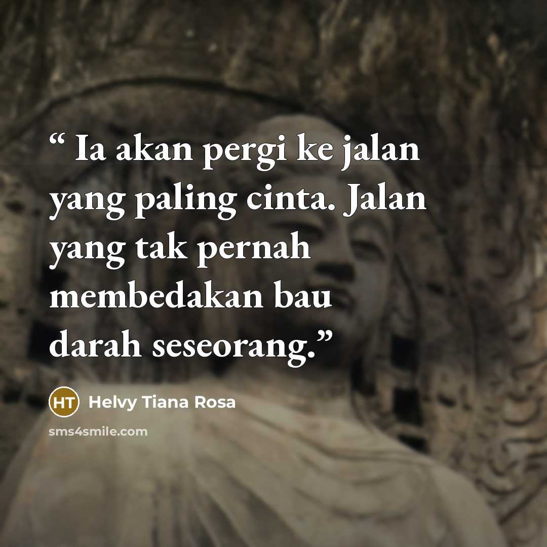 “Ia akan pergi ke jalan yang paling cinta. Jalan yang tak pernah membedakan bau darah seseorang.” quote by Helvy Tiana Rosa