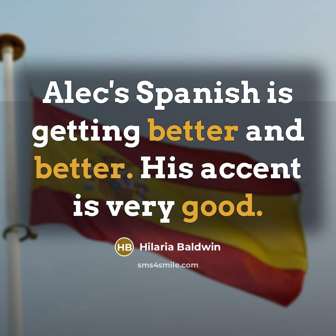 “Alec's Spanish is getting better and better. His accent is very good.” quote by Hilaria Baldwin