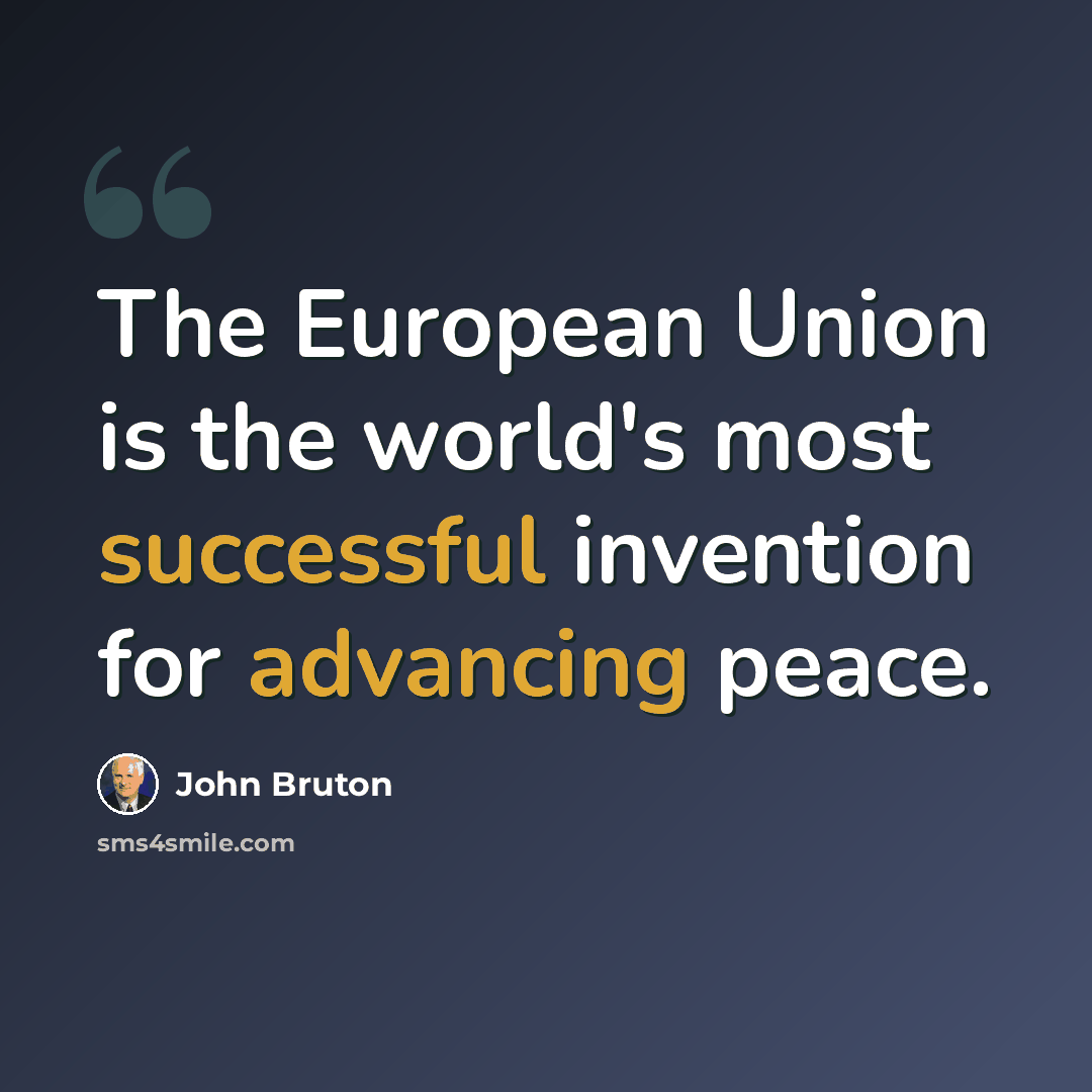 “The European Union is the world's most successful invention for advancing peace.” quote by John Bruton