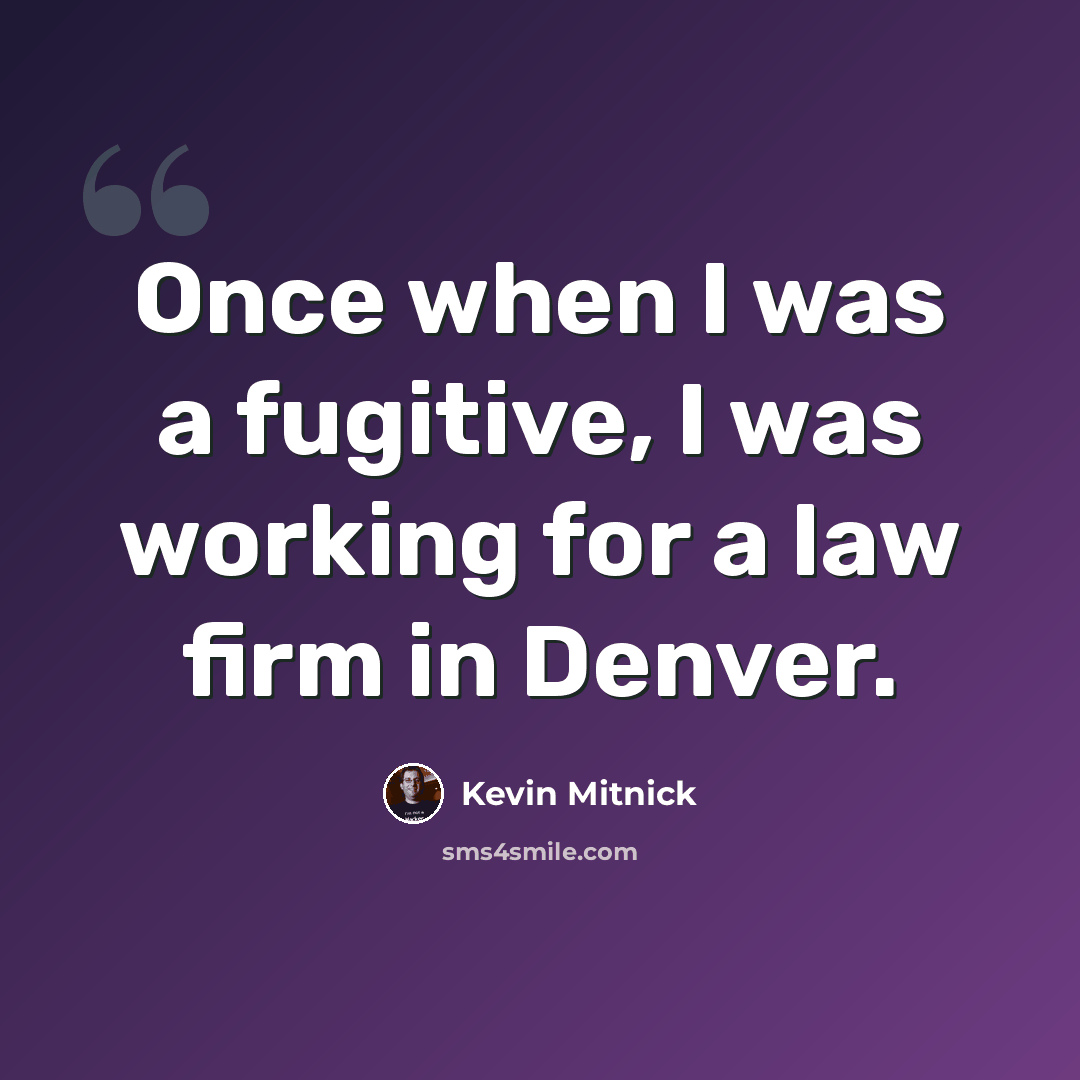 “Once when I was a fugitive, I was working for a law firm in Denver.” quote by Kevin Mitnick