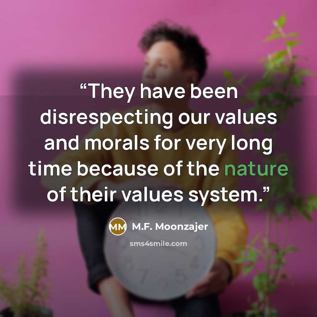 “They have been disrespecting our values and morals for very long time because of the nature of their values system.” quote by M.F. Moonzajer