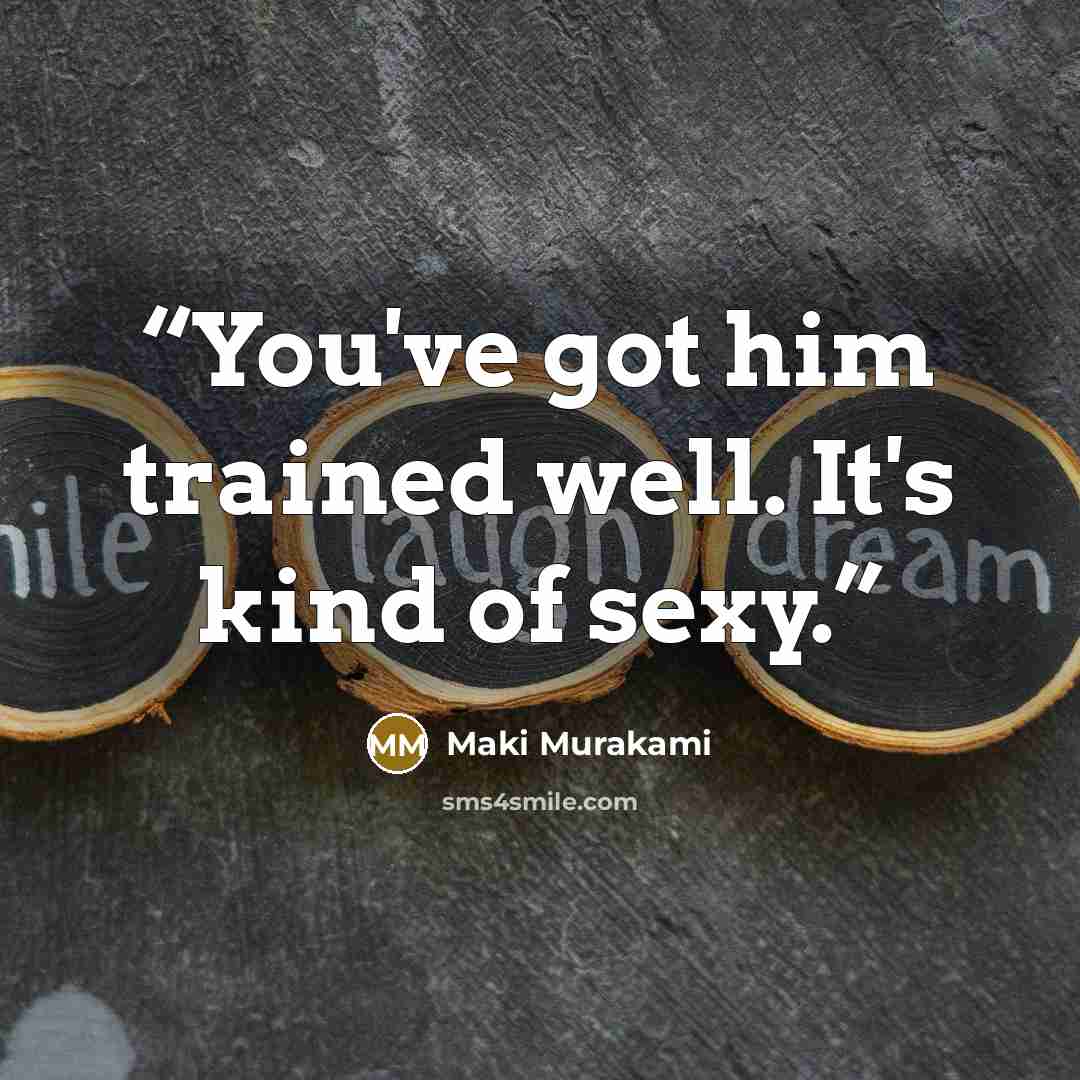 “You've got him trained well. It's kind of sexy.” quote by Maki Murakami