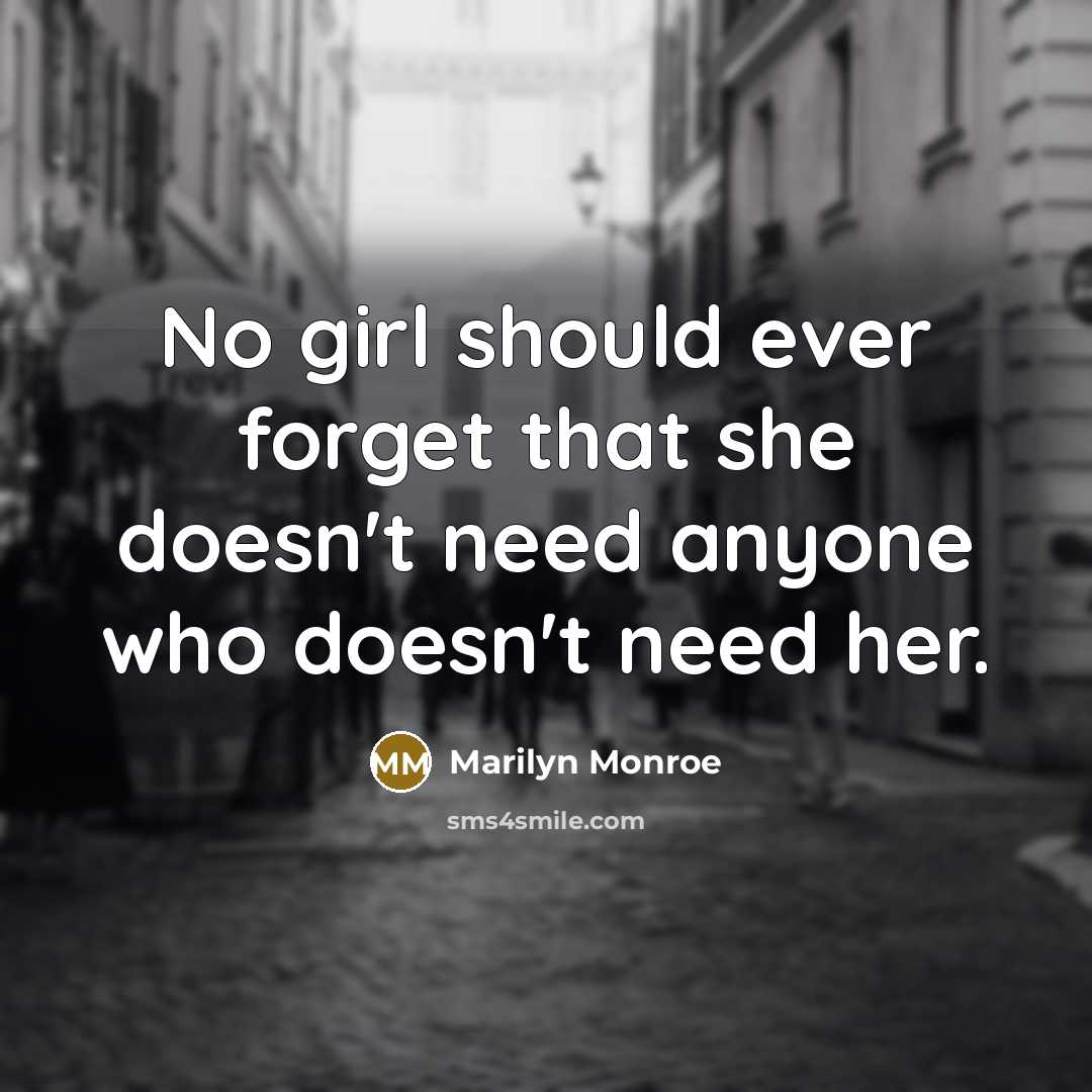 “No girl should ever forget that she doesn't need anyone who doesn't need her.” quote by Marilyn Monroe