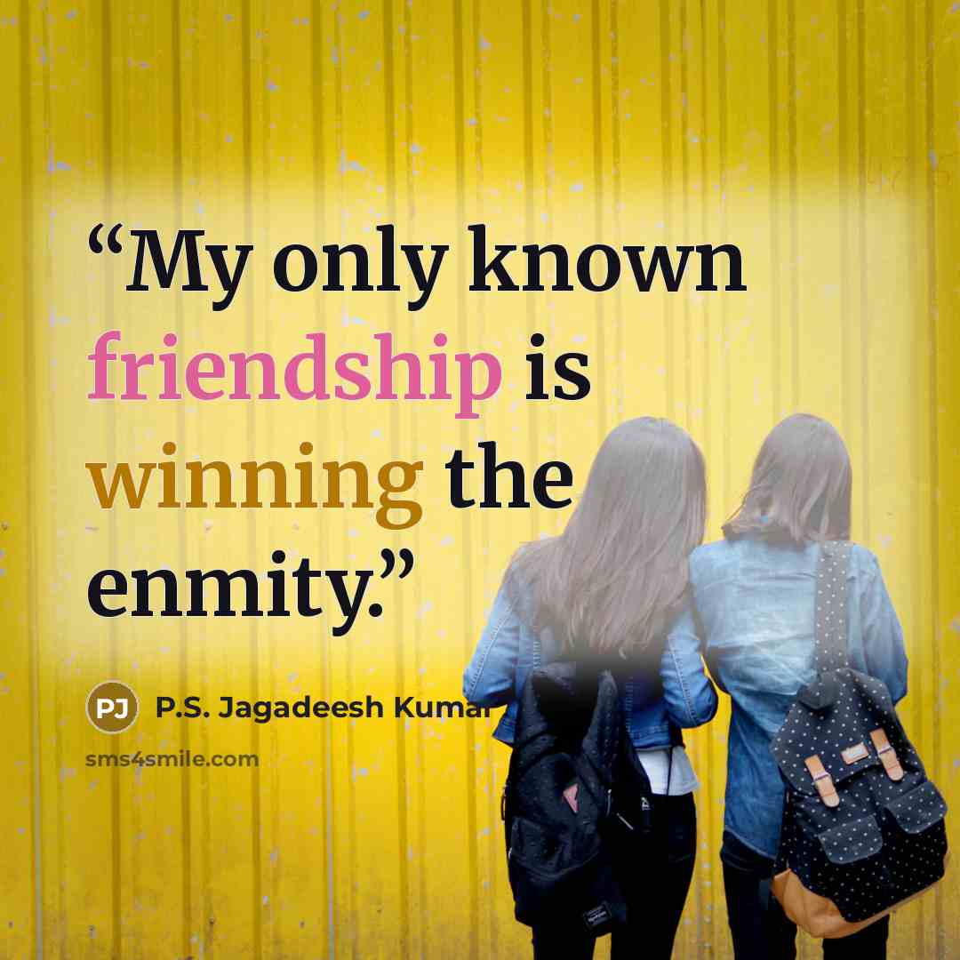 “My only known friendship is winning the enmity.” quote by P.S. Jagadeesh Kumar