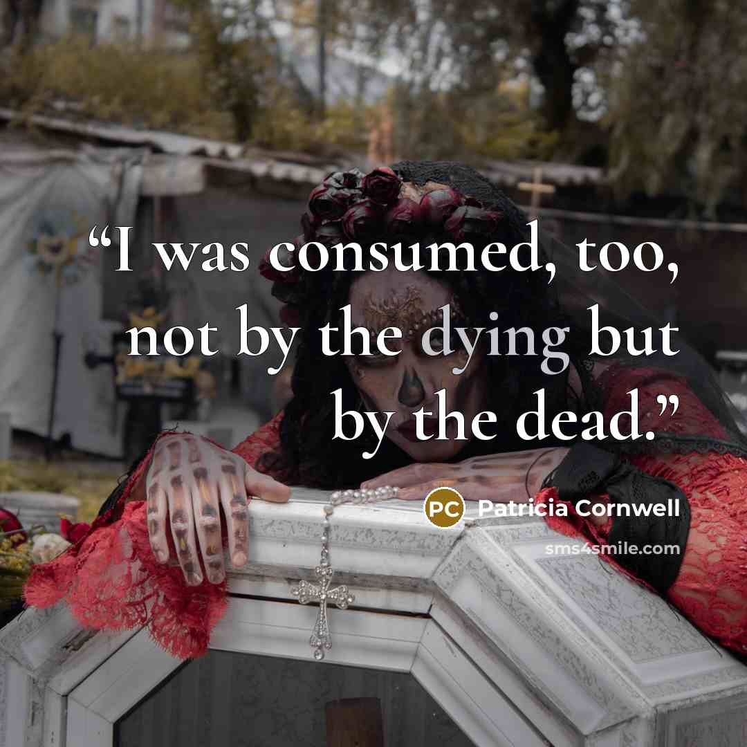 “I was consumed, too, not by the dying but by the dead.” quote by Patricia Cornwell