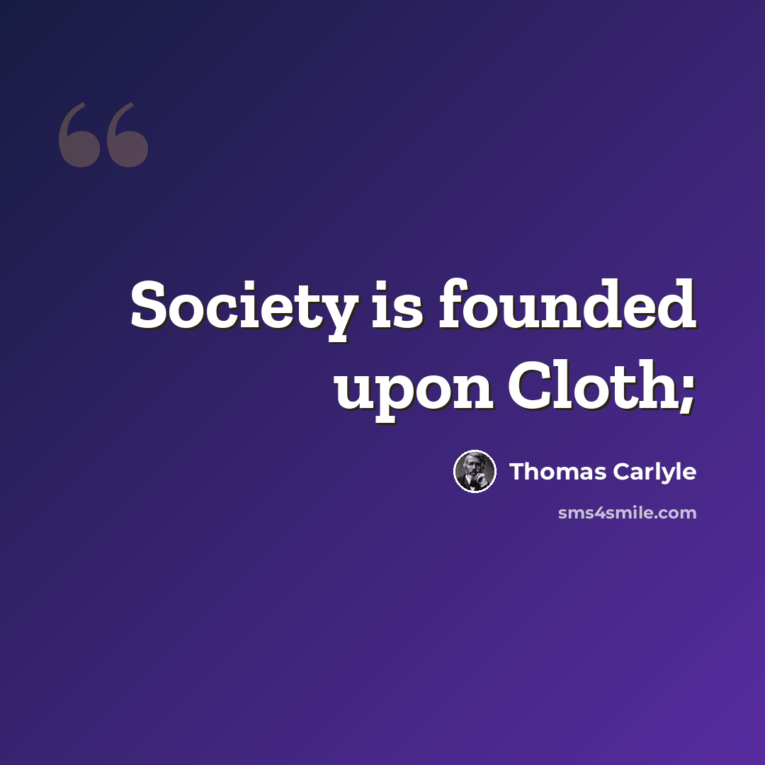 “Society is founded upon Cloth;” quote by Thomas Carlyle
