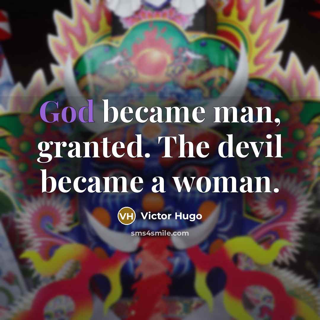 “God became man, granted. The devil became a woman.” quote by Victor Hugo