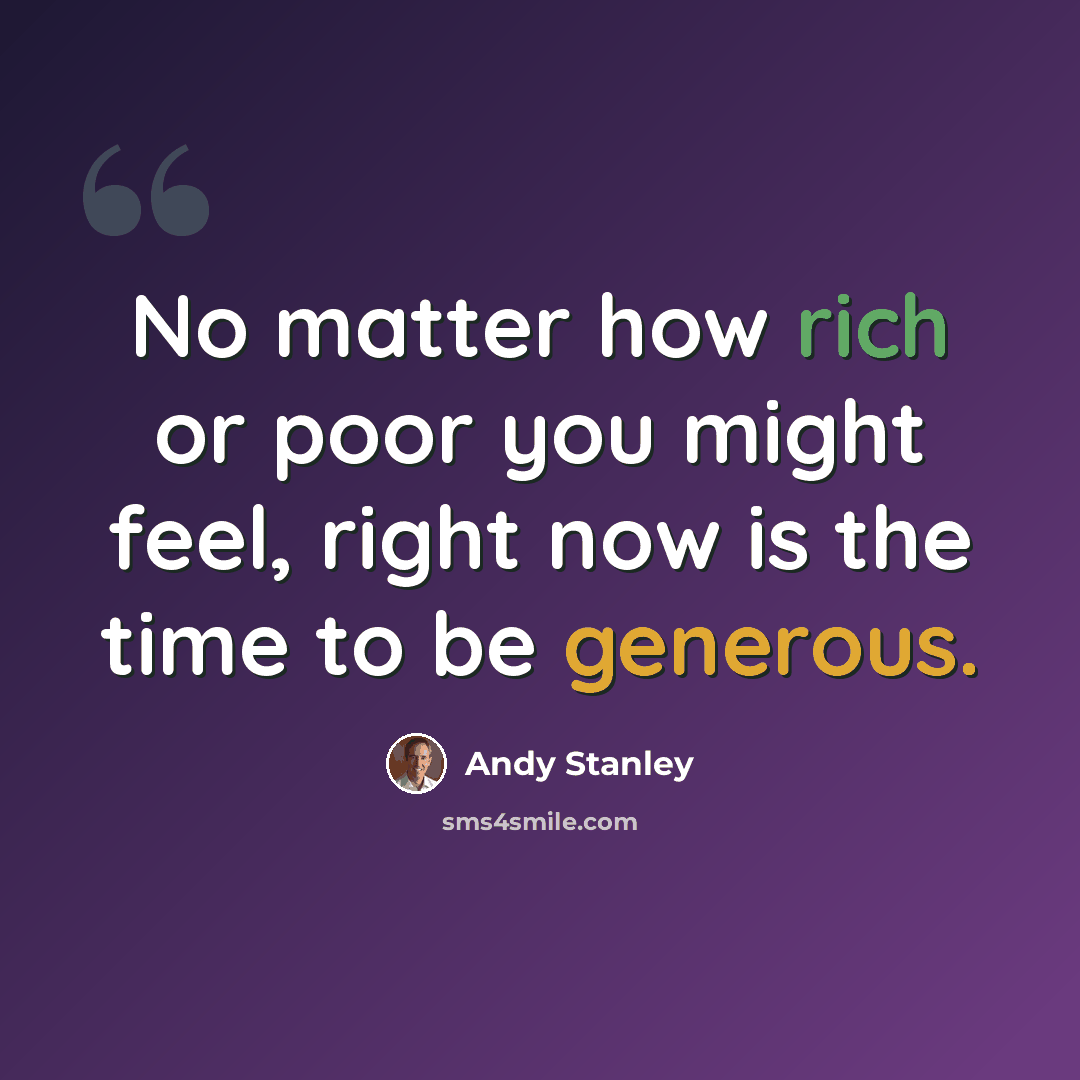 “No matter how rich or poor you might feel, right now is the time to be generous.” quote by Andy Stanley