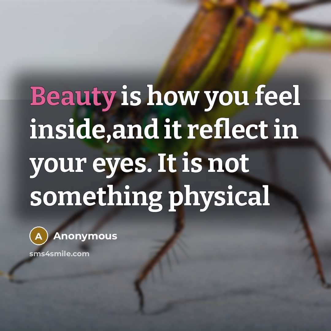 “Beauty is how you feel inside,and it reflect in your eyes. It is not something physical” quote by Anonymous