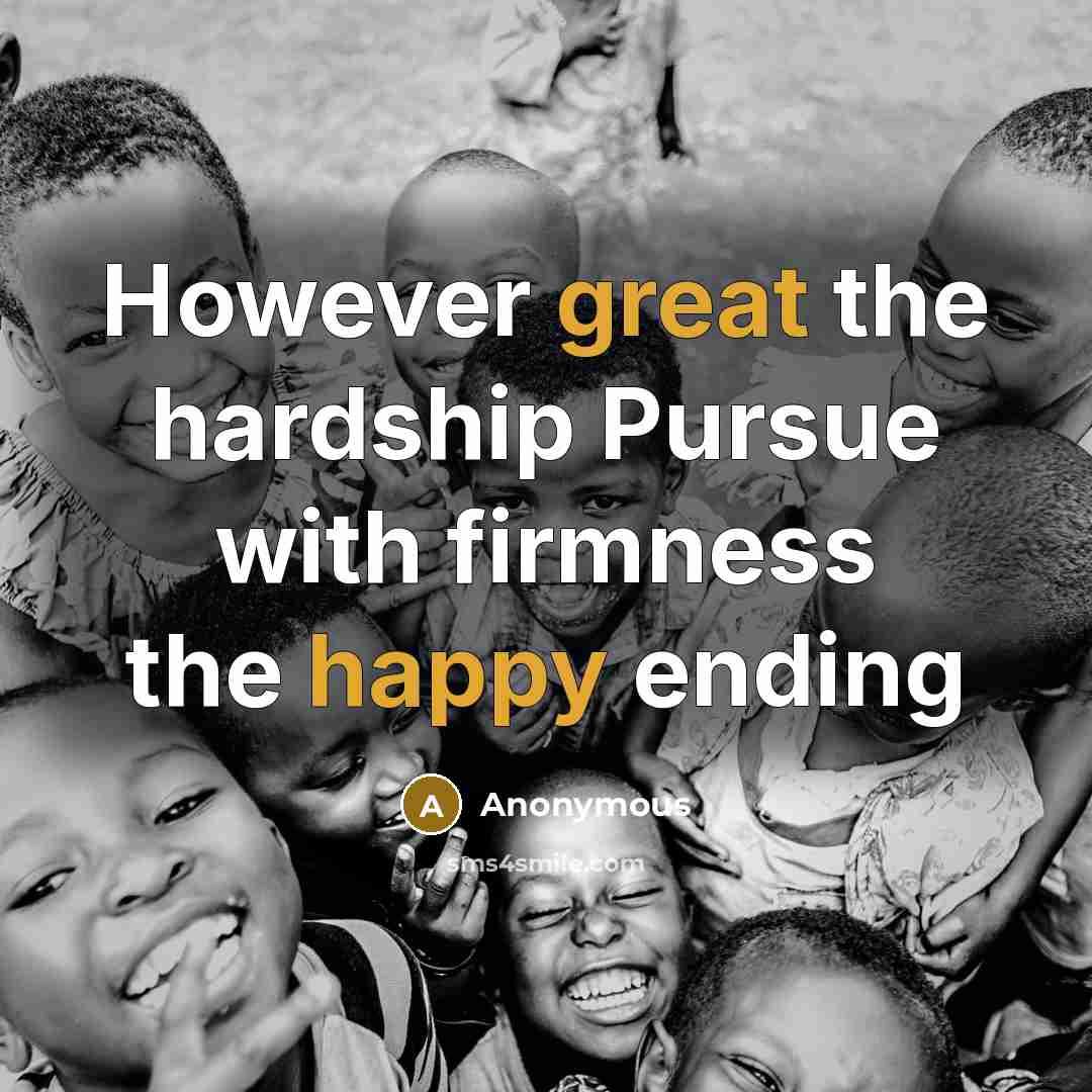 “However great the hardship Pursue with firmness the happy ending” quote by Anonymous