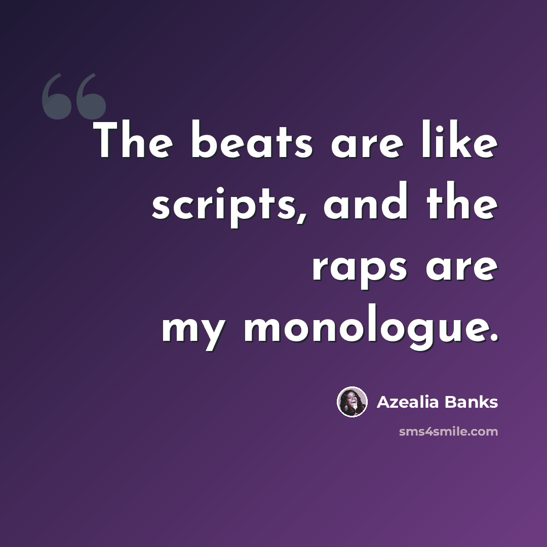 “The beats are like scripts, and the raps are my monologue.” quote by Azealia Banks