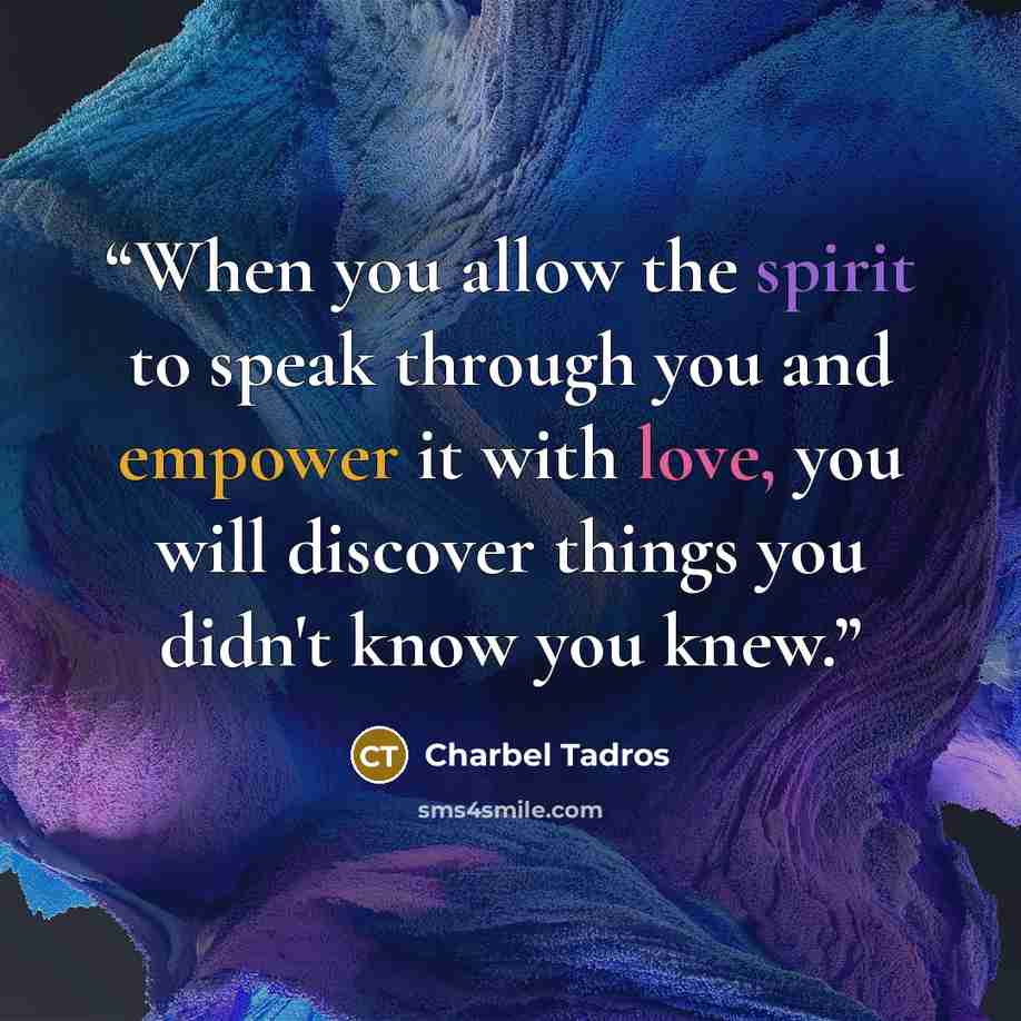 “When you allow the spirit to speak through you and empower it with love, you will discover things you didn't know you knew.” quote by Charbel Tadros