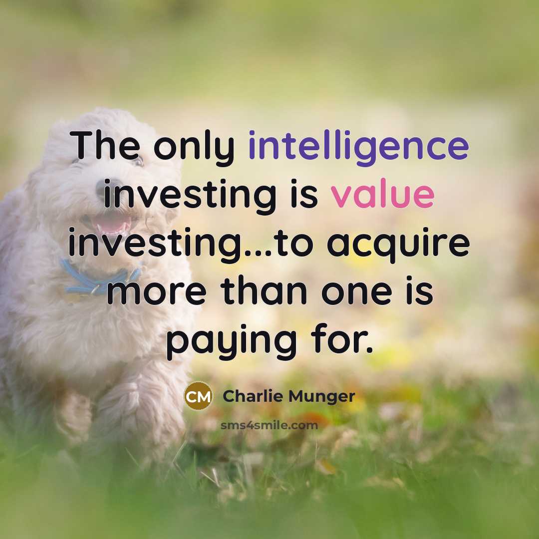 “The only intelligence investing is value investing...to acquire more than one is paying for.” quote by Charlie Munger
