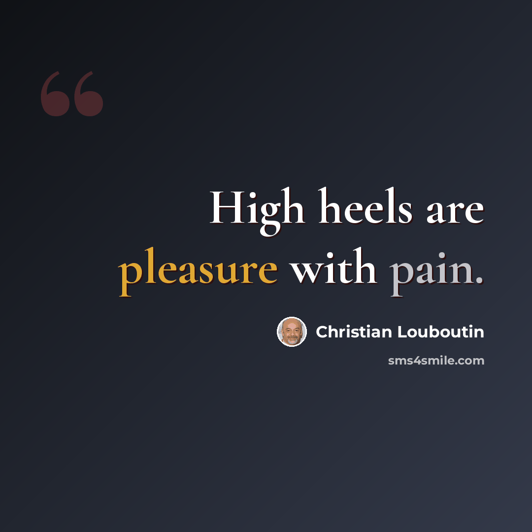 “High heels are pleasure with pain.” quote by Christian Louboutin
