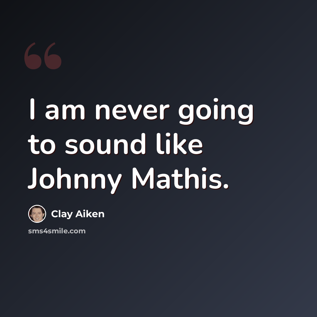 “I am never going to sound like Johnny Mathis.” quote by Clay Aiken