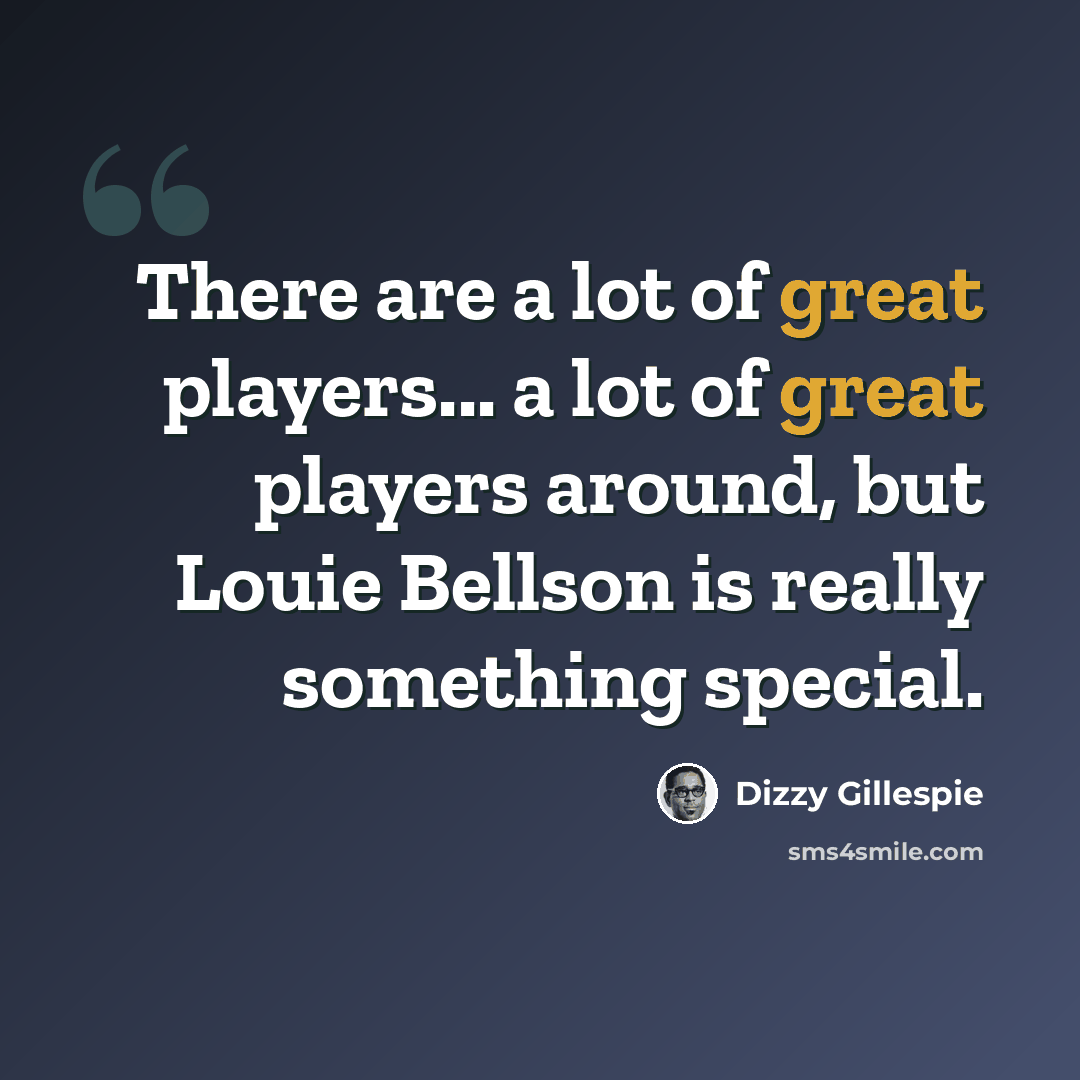 “There are a lot of great players... a lot of great players around, but Louie Bellson is really something special.” quote by Dizzy Gillespie