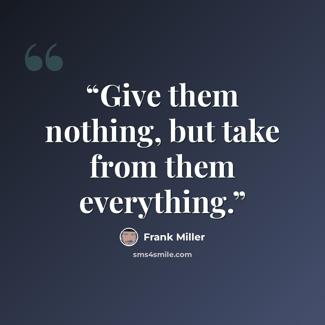 “Give them nothing, but take from them everything.” quote by Frank Miller