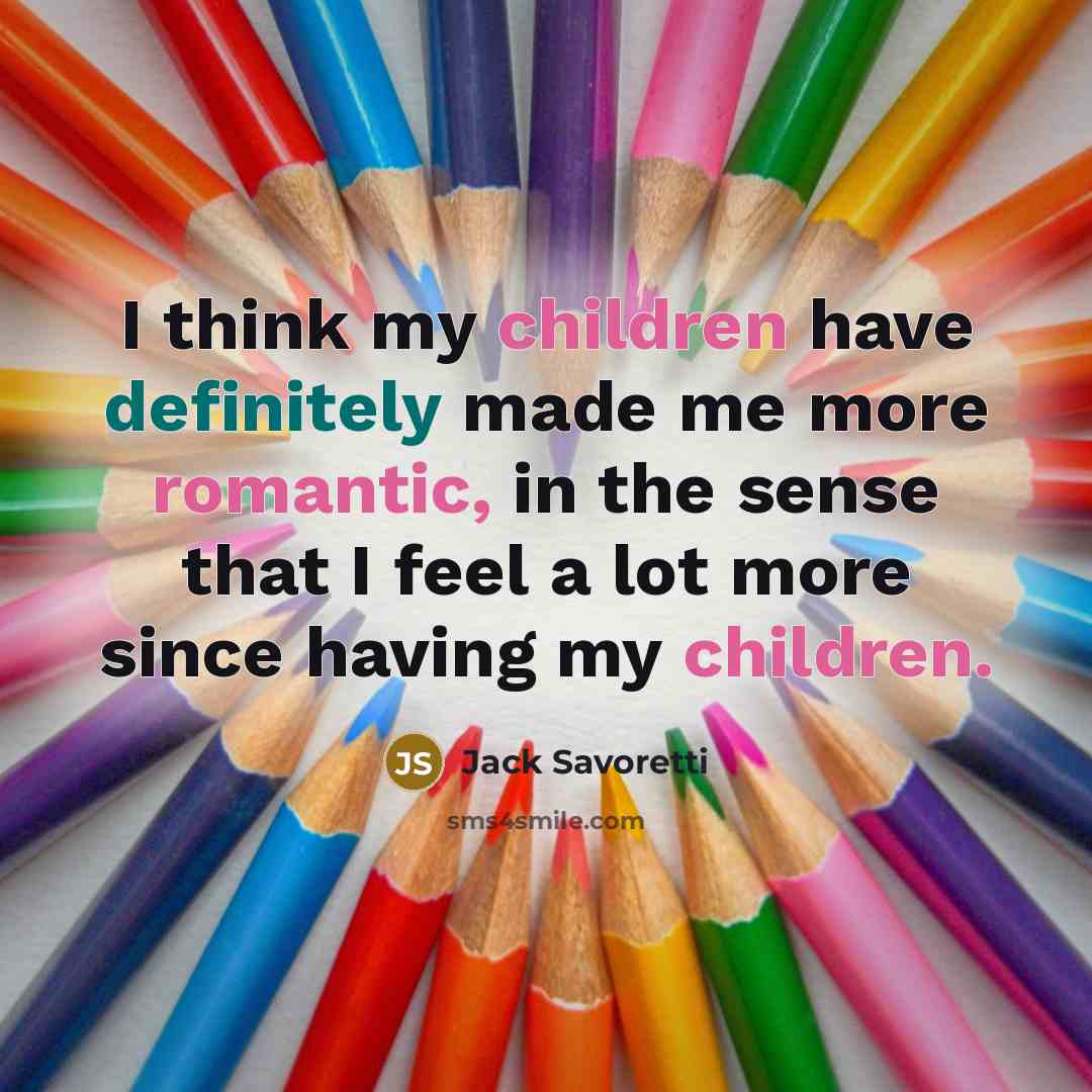 “I think my children have definitely made me more romantic, in the sense that I feel a lot more since having my children.” quote by Jack Savoretti