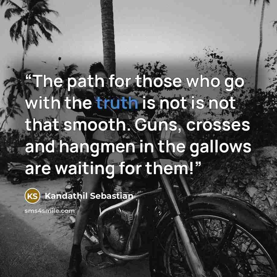 “The path for those who go with the truth is not is not that smooth. Guns, crosses and hangmen in the gallows are waiting for them!” quote by Kandathil Sebastian