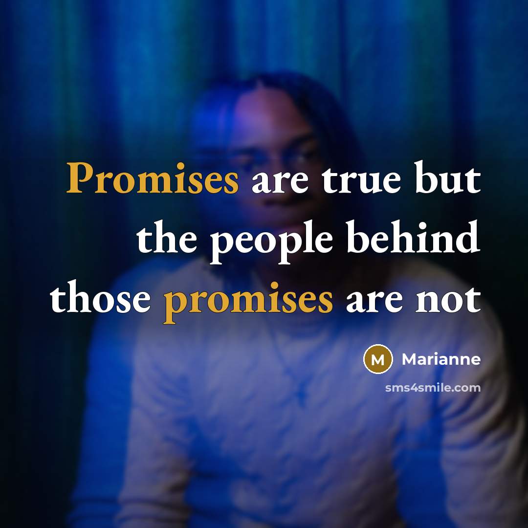 “Promises are true but the people behind those promises are not” quote by Marianne