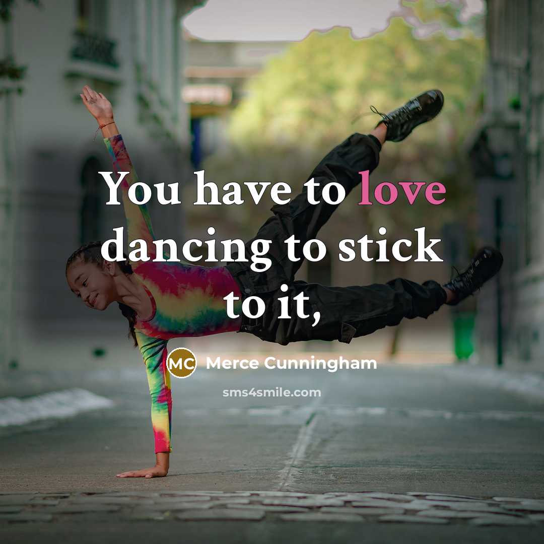 “You have to love dancing to stick to it,” quote by Merce Cunningham