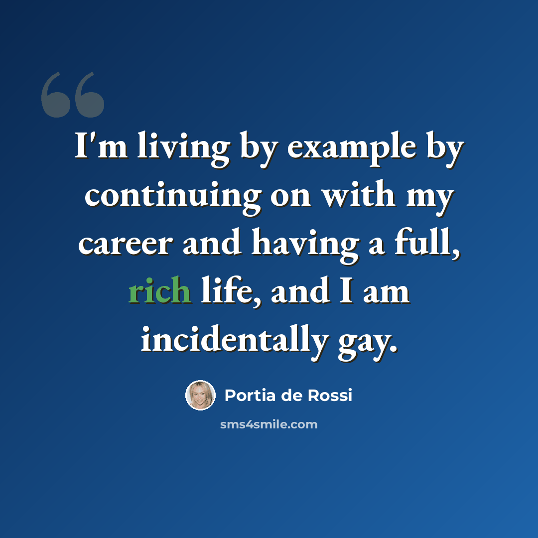 “I'm living by example by continuing on with my career and having a full, rich life, and I am incidentally gay.” quote by Portia de Rossi