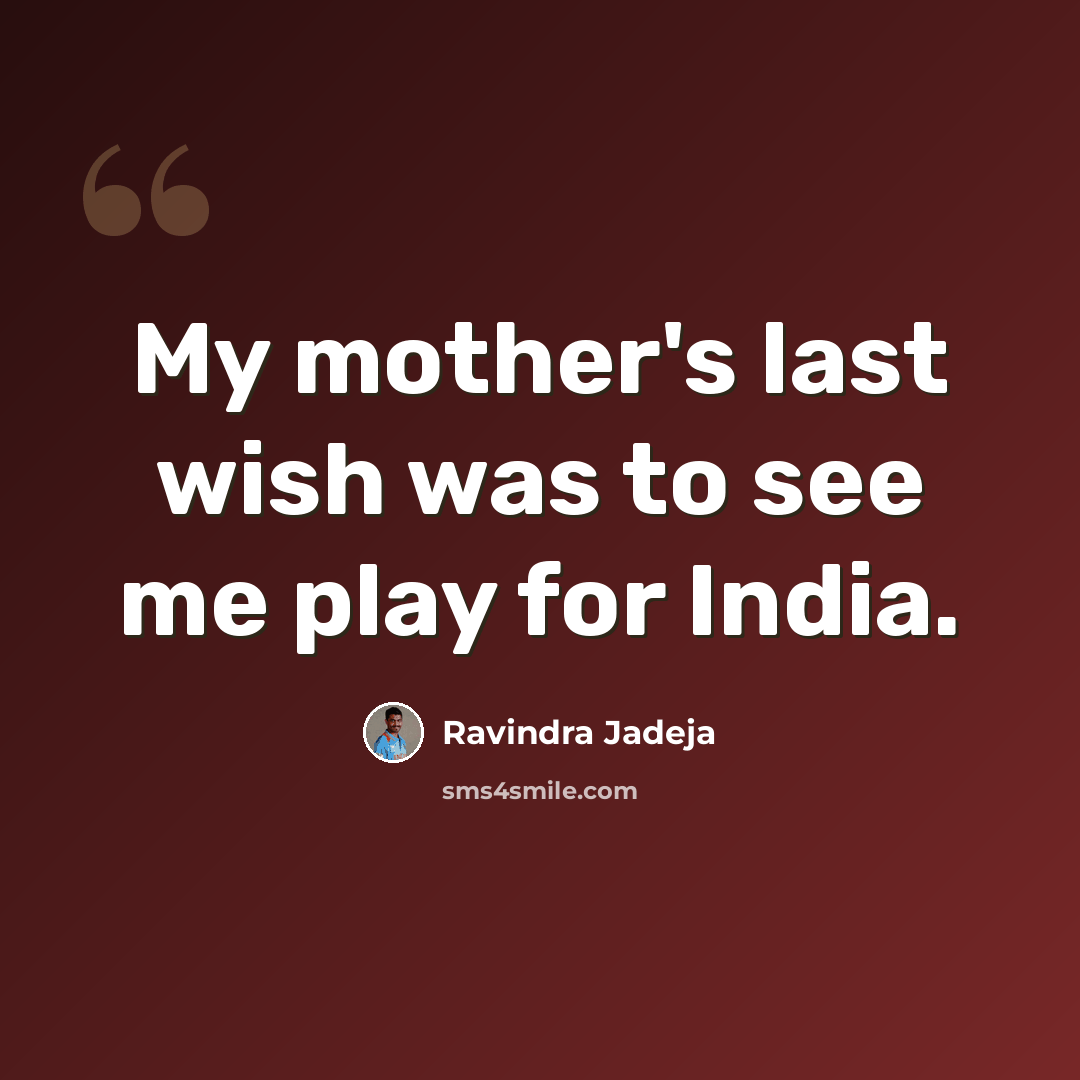 “My mother's last wish was to see me play for India.” quote by Ravindra Jadeja