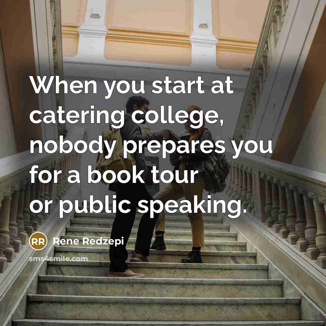 “When you start at catering college, nobody prepares you for a book tour or public speaking.” quote by Rene Redzepi