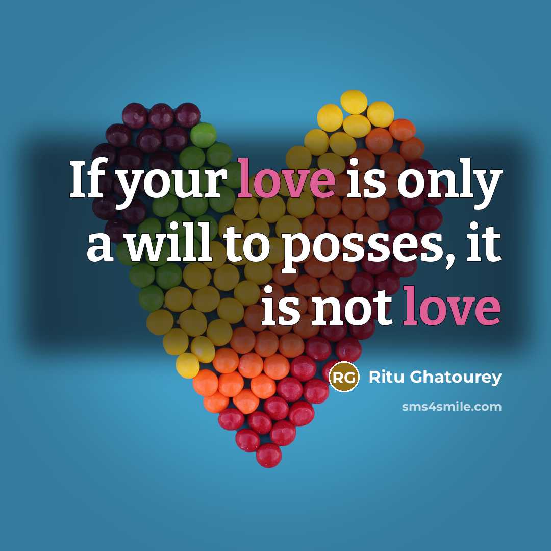 “If your love is only a will to posses, it is not love” quote by Ritu Ghatourey
