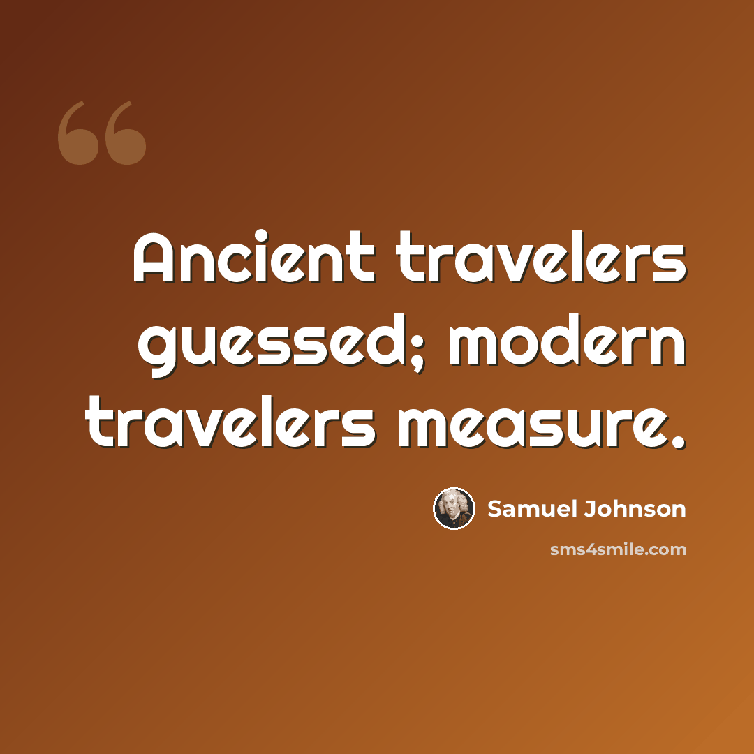 “Ancient travelers guessed; modern travelers measure.” quote by Samuel Johnson