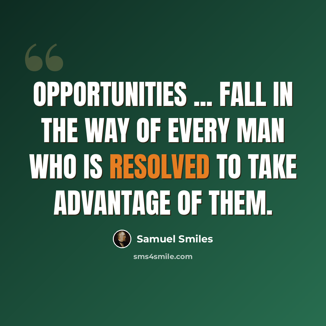 “Opportunities ... fall in the way of every man who is resolved to take advantage of them.” quote by Samuel Smiles