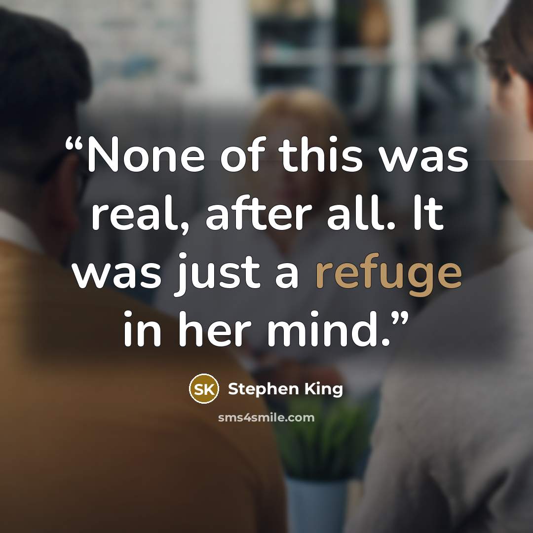 “None of this was real, after all. It was just a refuge in her mind.” quote by Stephen King