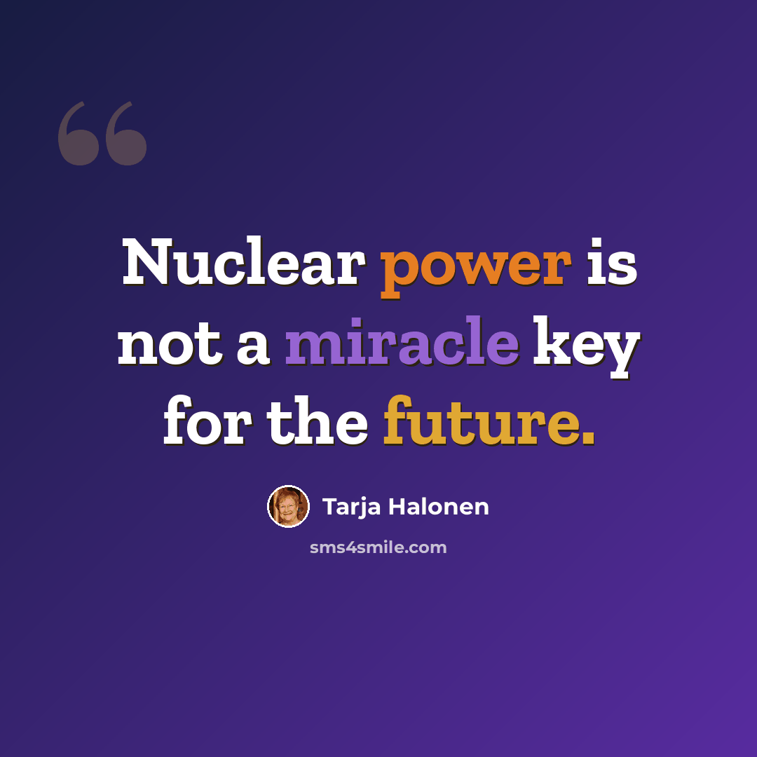 “Nuclear power is not a miracle key for the future.” quote by Tarja Halonen