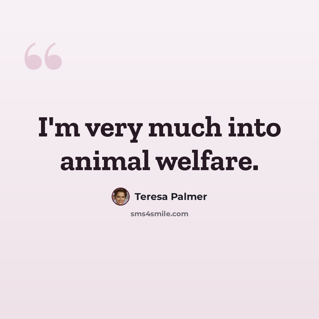 “I'm very much into animal welfare.” quote by Teresa Palmer