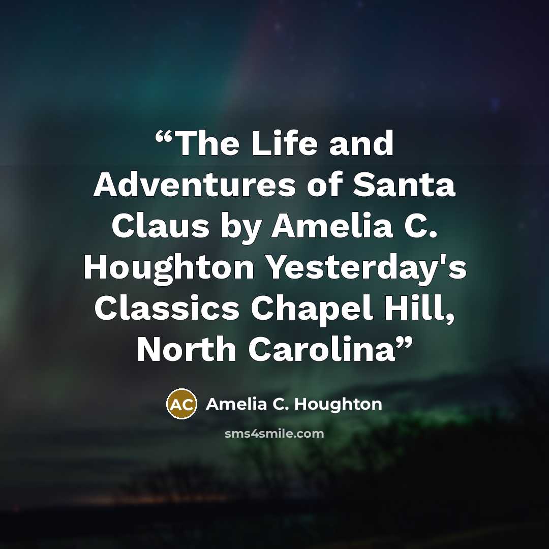 “The Life and Adventures of Santa Claus by Amelia C. Houghton Yesterday's Classics Chapel Hill, North Carolina” quote by Amelia C. Houghton