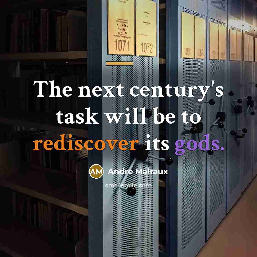 “The next century's task will be to rediscover its gods.” quote by Andre Malraux