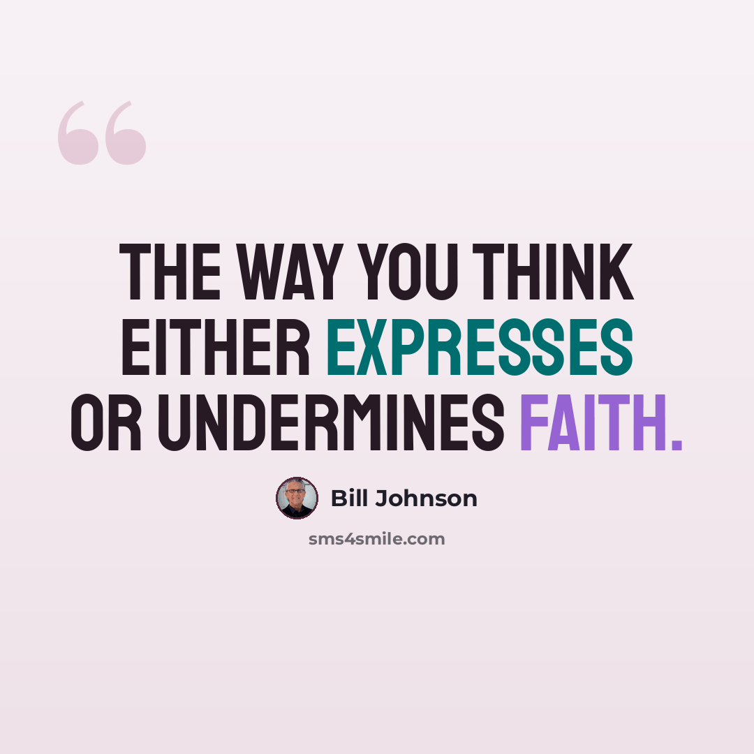 “The way you think either expresses or undermines faith.” quote by Bill Johnson